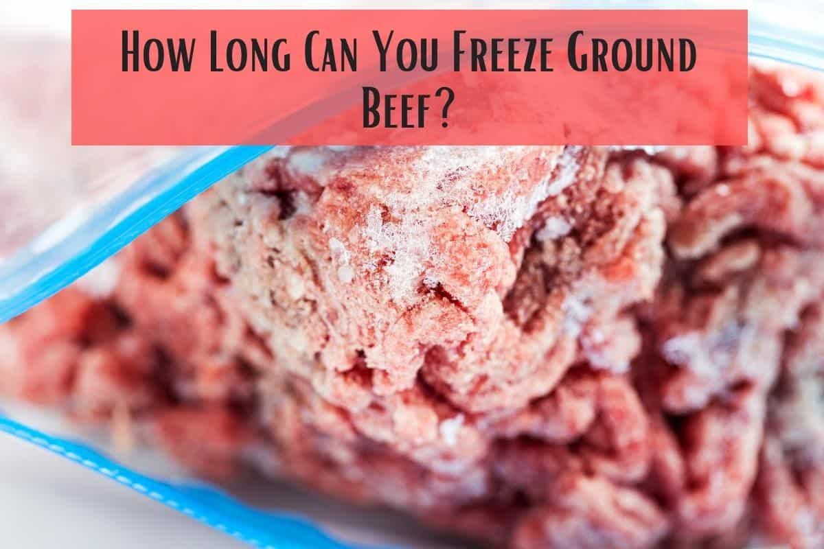 How Long Can You Freeze Ground Beef